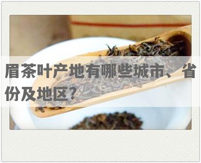眉茶叶产地有哪些城市、省份及地区?