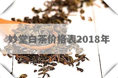 妙堂白茶价格表2018年