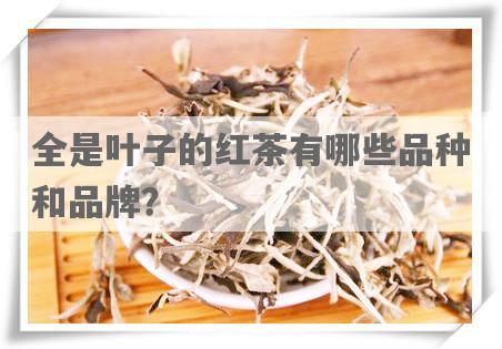 全是叶子的红茶有哪些品种和品牌？