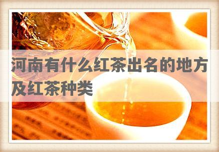河南有什么红茶出名的地方及红茶种类