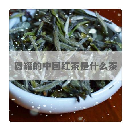 圆罐的中国红茶是什么茶