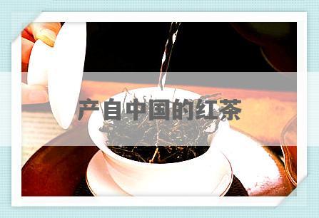 产自中国的红茶