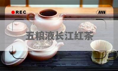 五粮液长江红茶