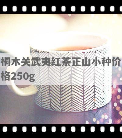 桐木关武夷红茶正山小种价格250g