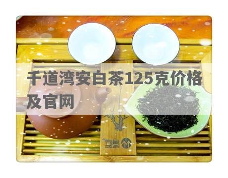千道湾安白茶125克价格及官网