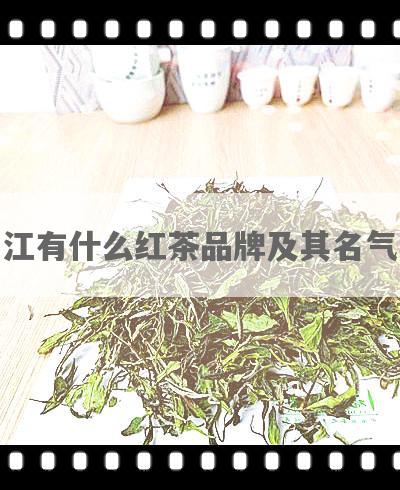 江有什么红茶品牌及其名气