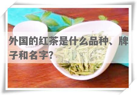 外国的红茶是什么品种、牌子和名字？