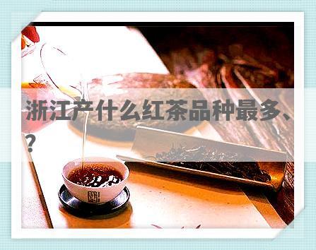 浙江产什么红茶品种最多、？