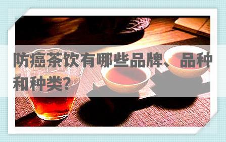防癌茶饮有哪些品牌、品种和种类？