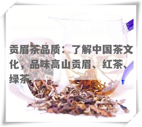 贡眉茶品质：了解中国茶文化，品味高山贡眉、红茶、绿茶