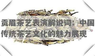贡眉茶艺表演解说词：中国传统茶艺文化的魅力展现