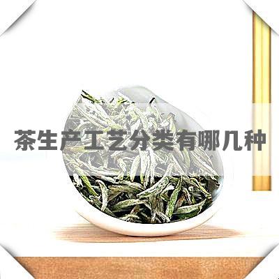 茶生产工艺分类有哪几种