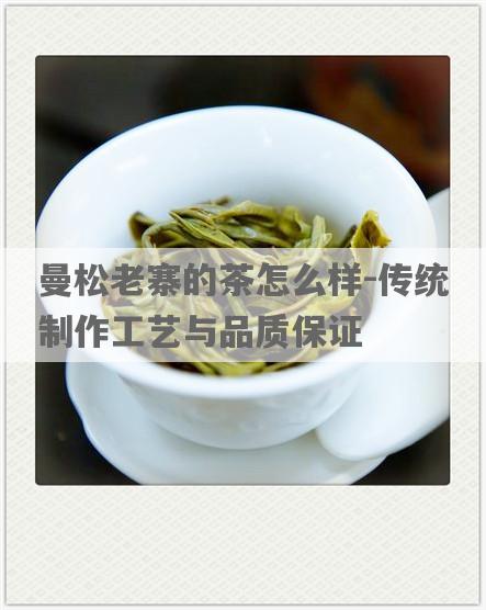 曼松老寨的茶怎么样-传统制作工艺与品质保证