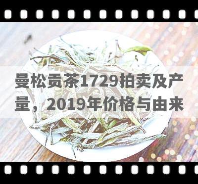 曼松贡茶1729拍卖及产量，2019年价格与由来
