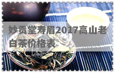 妙贡堂寿眉2017高山老白茶价格表