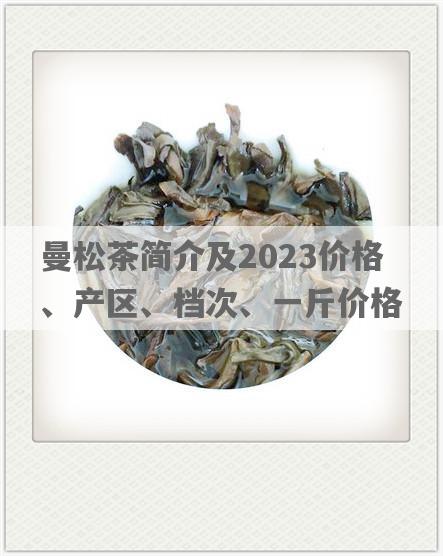 曼松茶简介及2023价格、产区、档次、一斤价格