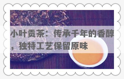小叶贡茶：传承千年的香醇，独特工艺保留原味