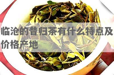 临沧的昔归茶有什么特点及价格产地