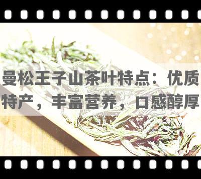 曼松王子山茶叶特点：优质特产，丰富营养，口感醇厚
