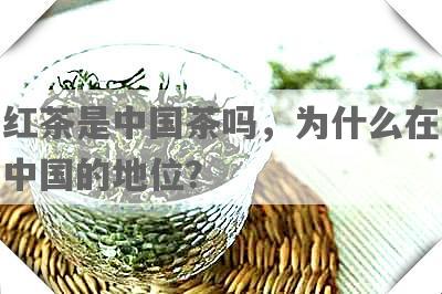 红茶是中国茶吗，为什么在中国的地位？