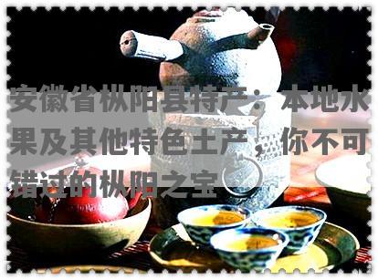 安徽省枞阳县特产：本地水果及其他特色土产，你不可错过的枞阳之宝