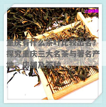 重庆有什么茶叶比较出名？探究重庆三大名茶与著名产地、店铺及茶种