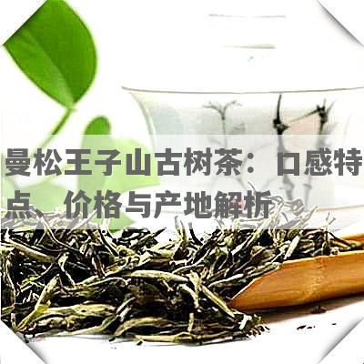 曼松王子山古树茶：口感特点、价格与产地解析