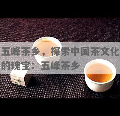 五峰茶乡，探索中国茶文化的瑰宝：五峰茶乡