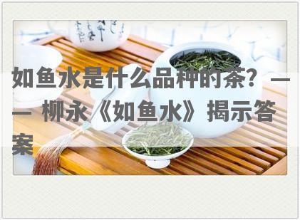 如鱼水是什么品种的茶？—— 柳永《如鱼水》揭示答案