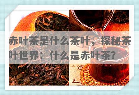 赤叶茶是什么茶叶，探秘茶叶世界：什么是赤叶茶？
