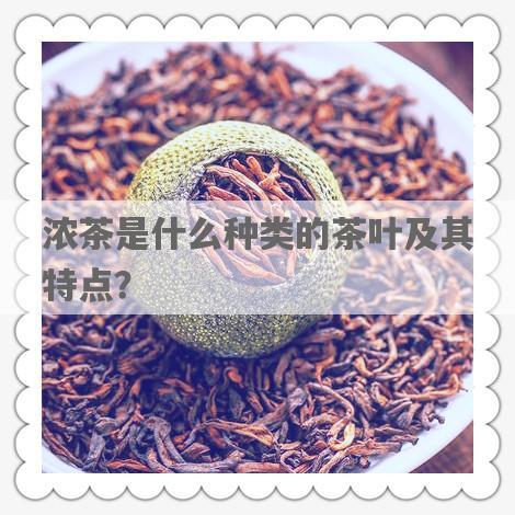 浓茶是什么种类的茶叶及其特点？