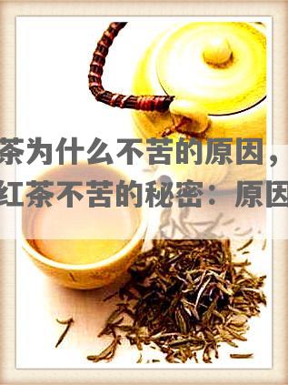 红茶为什么不苦的原因，揭秘红茶不苦的秘密：原因解析