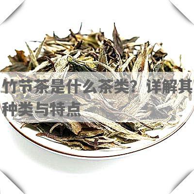 竹节茶是什么茶类？详解其种类与特点