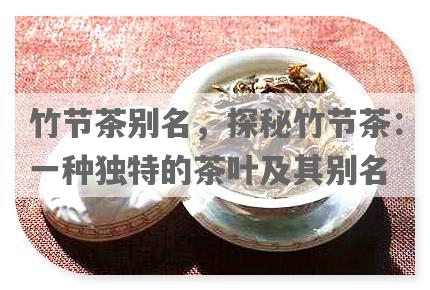 竹节茶别名，探秘竹节茶：一种独特的茶叶及其别名