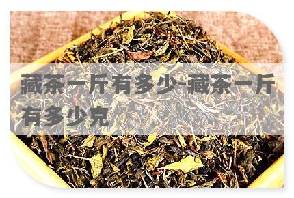 藏茶一斤有多少-藏茶一斤有多少克