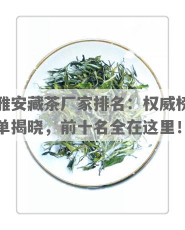 雅安藏茶厂家排名：权威榜单揭晓，前十名全在这里！