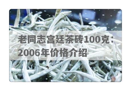 老同志宫廷茶砖100克：2006年价格介绍