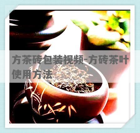 方茶砖包装视频-方砖茶叶使用 *** 