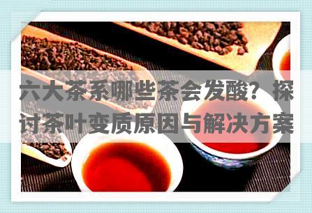 六大茶系哪些茶会发酸？探讨茶叶变质原因与解决方案